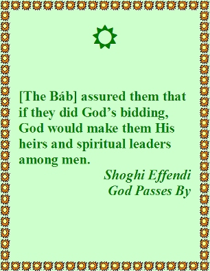 [The Bab] assured them that if they did God's bidding, God would make them His heirs and spiritual leaders amont men. #SpiritualLeaders #TheBab #shoghieffendi